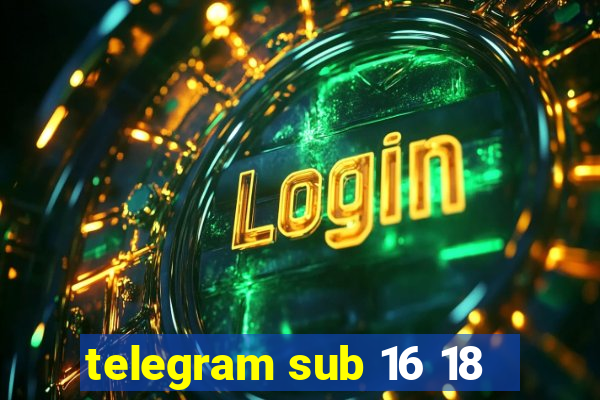 telegram sub 16 18