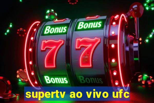 supertv ao vivo ufc