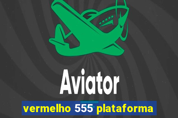 vermelho 555 plataforma