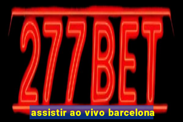 assistir ao vivo barcelona