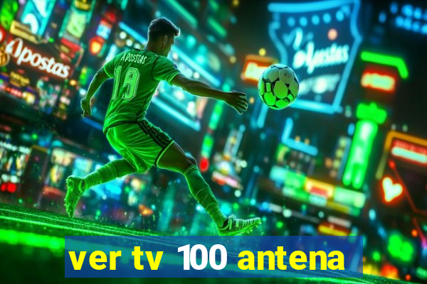 ver tv 100 antena