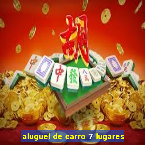 aluguel de carro 7 lugares