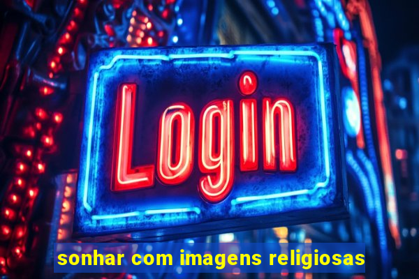 sonhar com imagens religiosas