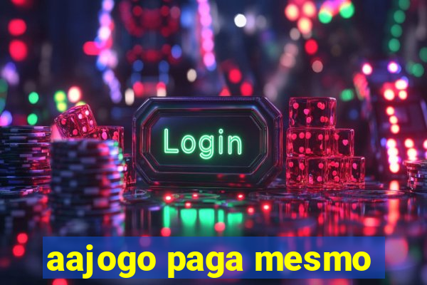 aajogo paga mesmo