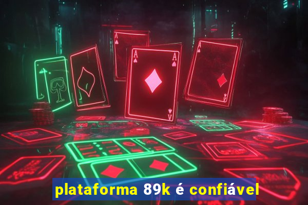 plataforma 89k é confiável