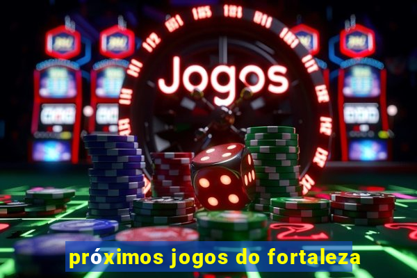 próximos jogos do fortaleza