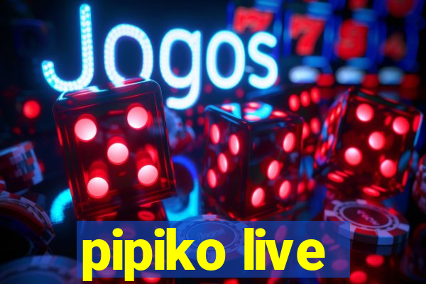 pipiko live