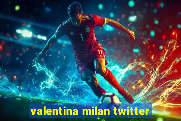 valentina milan twitter