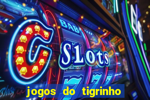 jogos do tigrinho que da bonus no cadastro