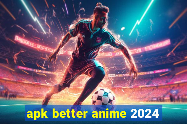 apk better anime 2024