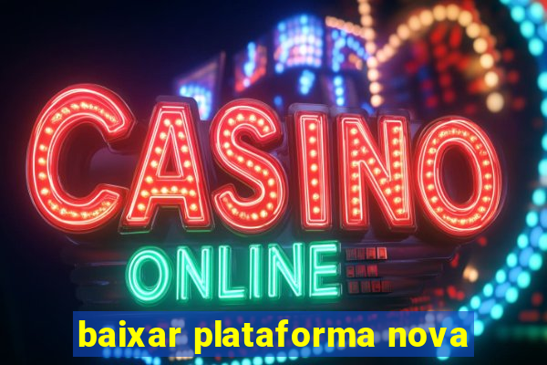 baixar plataforma nova