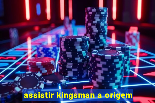 assistir kingsman a origem