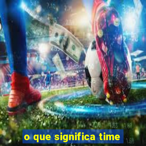 o que significa time