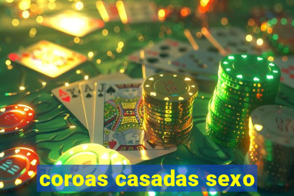 coroas casadas sexo