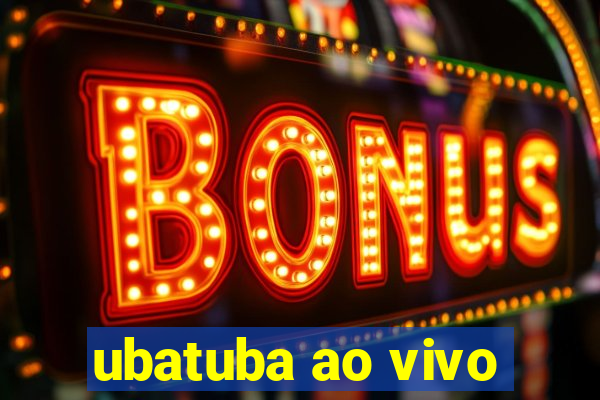 ubatuba ao vivo