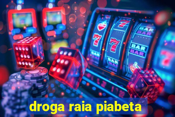 droga raia piabeta