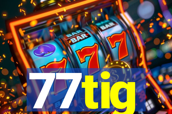 77tig