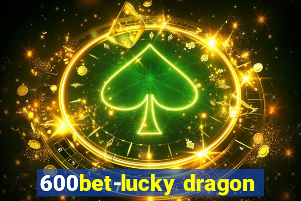 600bet-lucky dragon