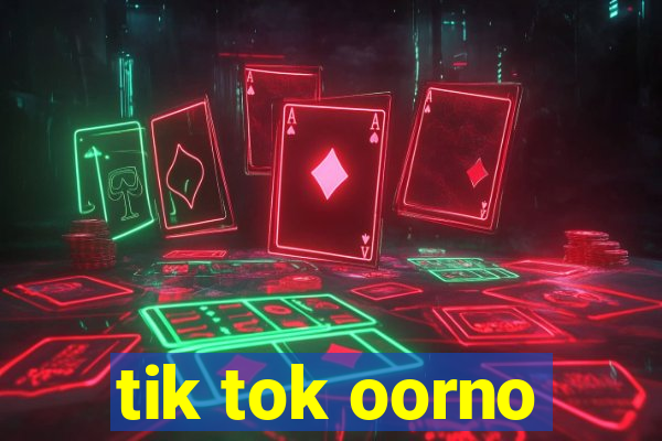 tik tok oorno