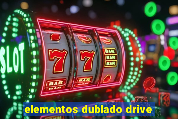 elementos dublado drive