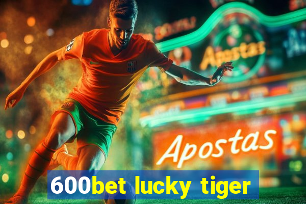 600bet lucky tiger