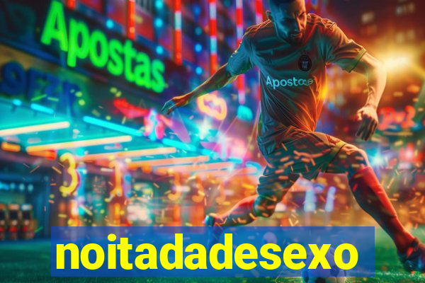 noitadadesexo