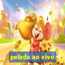 pelada ao vivo