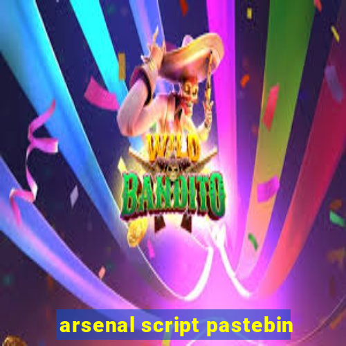 arsenal script pastebin