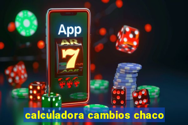 calculadora cambios chaco