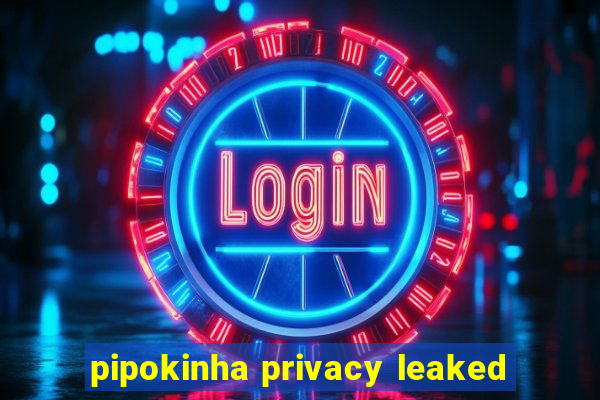 pipokinha privacy leaked