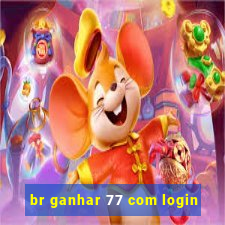 br ganhar 77 com login