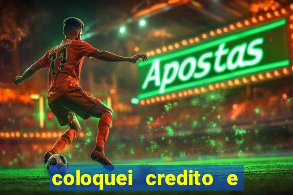 coloquei credito e nao caiu vivo