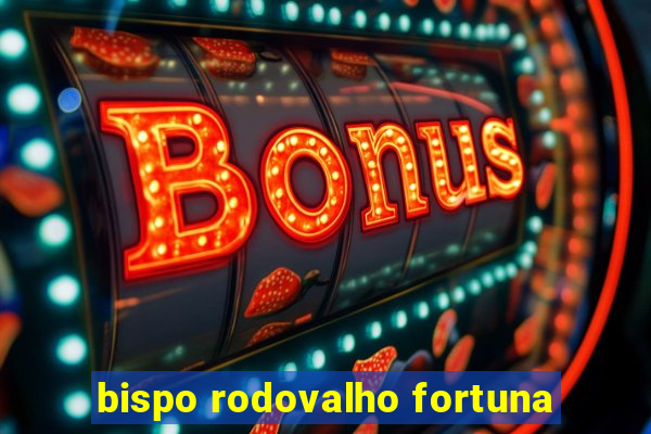 bispo rodovalho fortuna