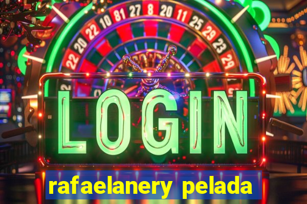 rafaelanery pelada