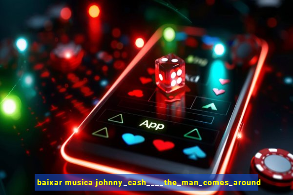 baixar musica johnny_cash____the_man_comes_around