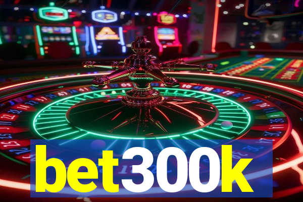 bet300k