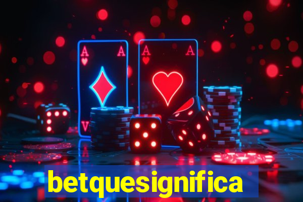 betquesignifica