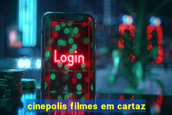 cinepolis filmes em cartaz