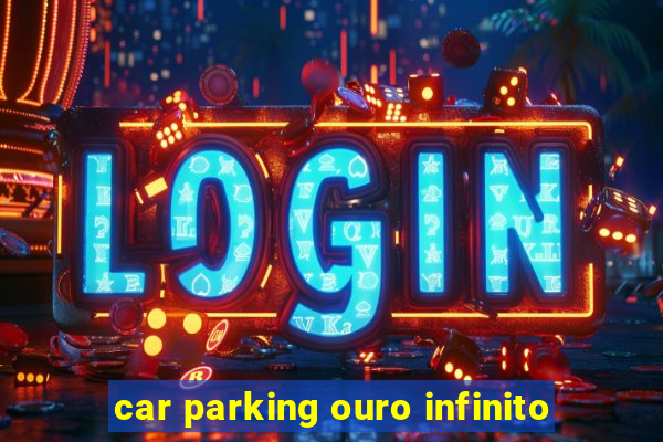 car parking ouro infinito