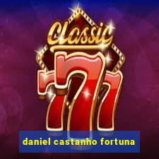 daniel castanho fortuna