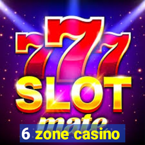 6 zone casino