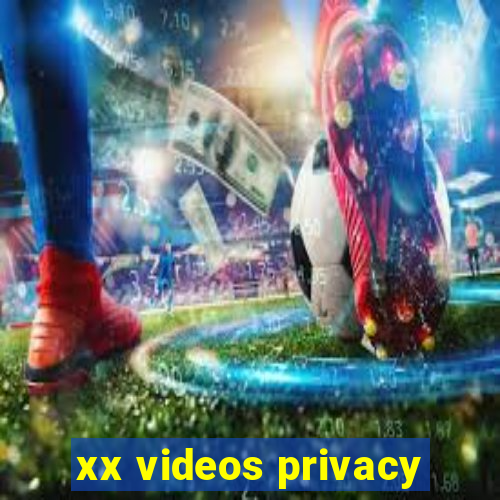 xx videos privacy