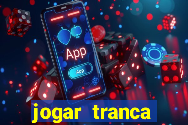 jogar tranca valendo dinheiro