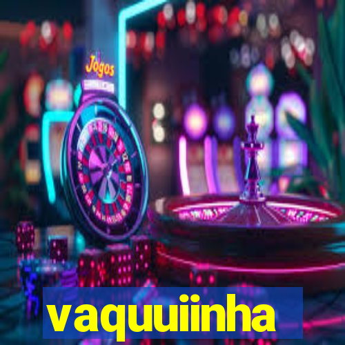 vaquuiinha