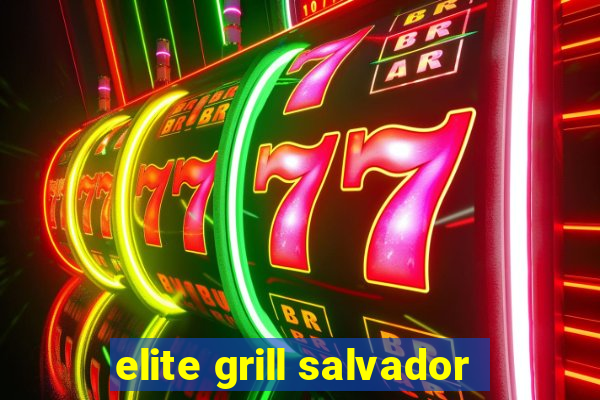 elite grill salvador