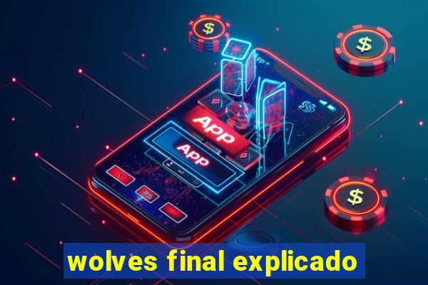 wolves final explicado