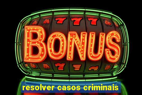 resolver casos criminais