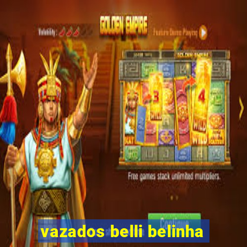 vazados belli belinha