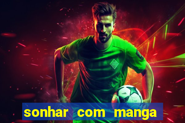 sonhar com manga no jogo do bicho