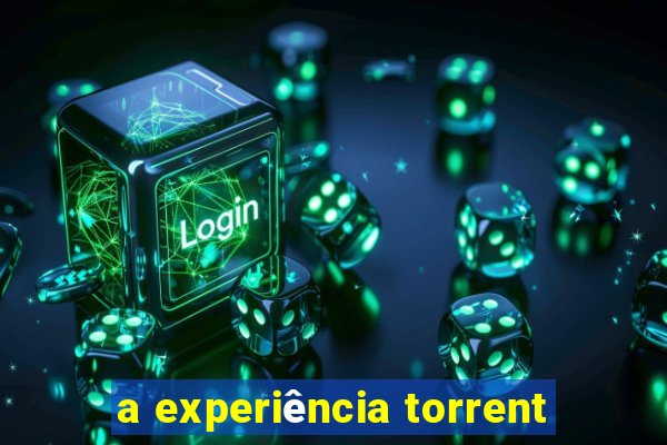 a experiência torrent